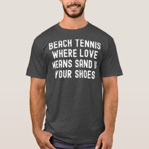 Beach Tennis Where Love Means Sand in Your Shoes T-Shirt