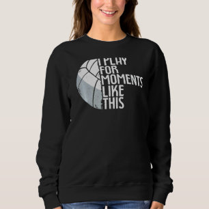 Beach Volleyball Training I Play For Moments Like  Sweatshirt