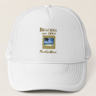 BEACHES ARE OPEN NOW GO HOME TRUCKER HAT