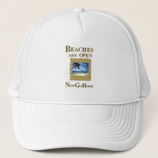 BEACHES ARE OPEN NOW GO HOME TRUCKER HAT (Front)
