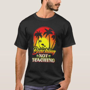 Beaching Not Teaching Beach Teacher Retirement T-Shirt