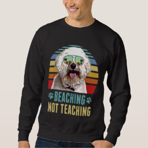 Beaching Not Teaching  Bichons Frise Dog Summer Sweatshirt