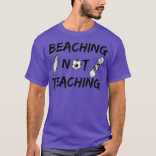 Beaching not Teaching Do not teach funny summer va T-Shirt