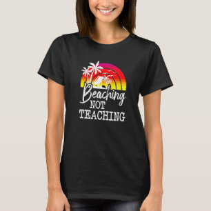 Beaching Not Teaching Funny Beach Teacher Retireme T-Shirt