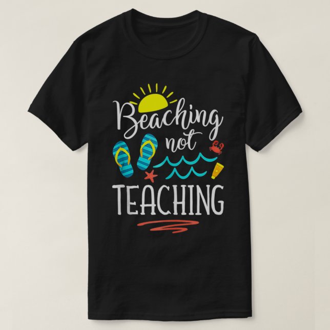 Beaching not Teaching Funny Summer Vacation Teache T-Shirt (Design Front)