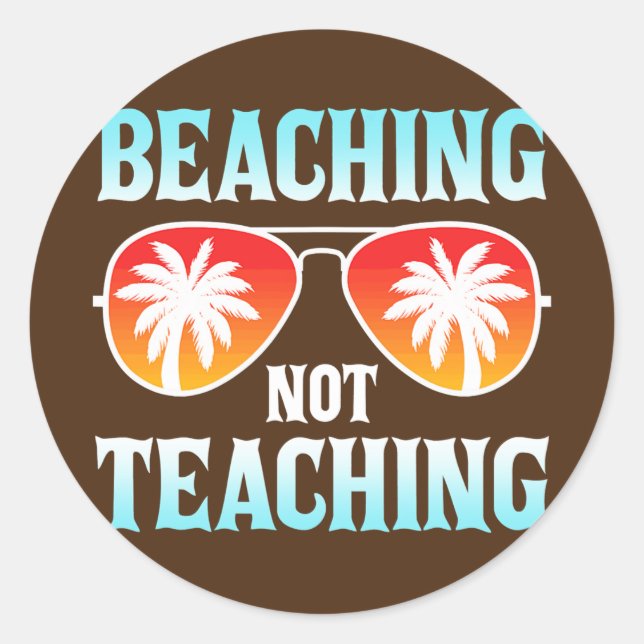 Beaching Not Teaching Funny Teacher Beach Classic Round Sticker (Front)