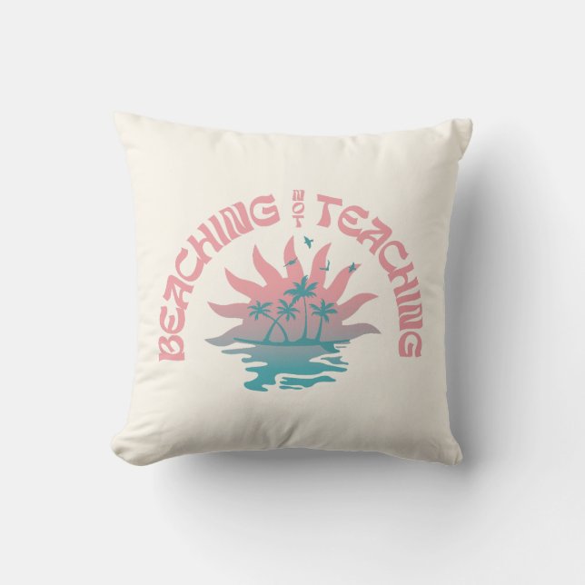 Beaching Not Teaching Funny Teacher Summer Break Cushion (Front)