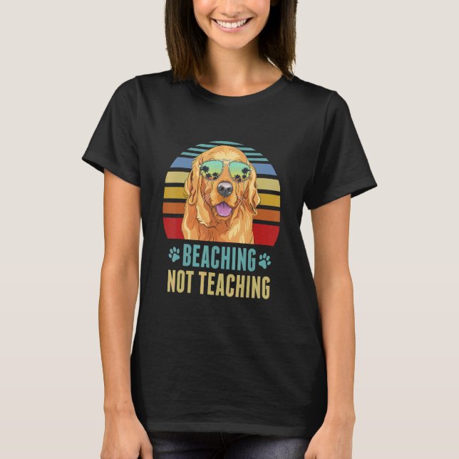 Beaching Not Teaching  Golden Retriever Dog Summer T-Shirt (Front)