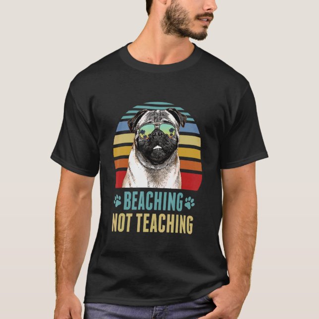 Beaching Not Teaching  Pug Dog Teacher Summer T-Shirt (Front)