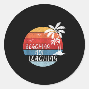 Beaching Not Teaching Shirt Funny Summer Teacher G Classic Round Sticker
