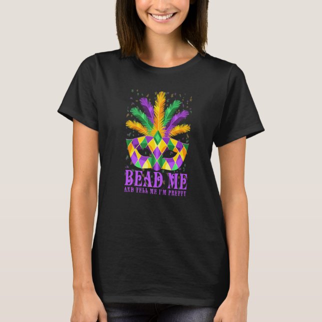Bead Me Pretty Mardi Gras  Outfits  Funny Mardi Gr T-Shirt (Front)