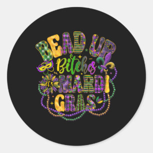 Bead Up B Tches It's Mardi Gras Festival New Orlea Classic Round Sticker