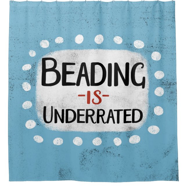 Beading Is Underrated Shower Curtain (Front)