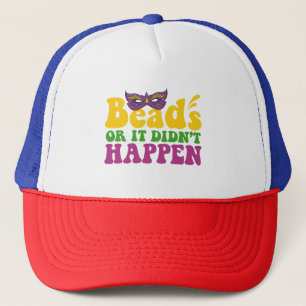 Beads Or it Didn't Happen Funny Mardi Gras Gift  Trucker Hat