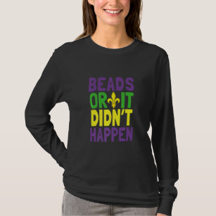 Beads Or It Didn't Happen Mardi Gras  T-Shirt