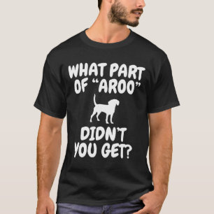 Beagle Clothes Beagle Apparel What Part Of Aroo Di T-Shirt