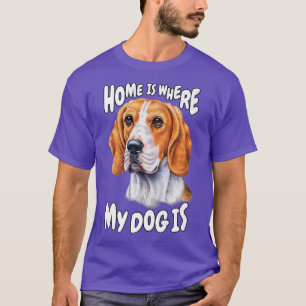 Beagle Dog Pet Owner Home Is Where My Dog Is T-Shirt