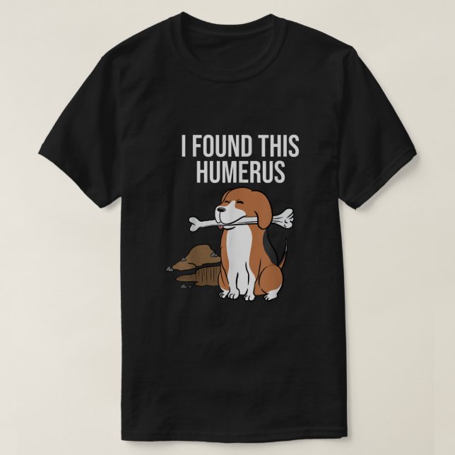 Beagle I Found This Humerus  T-Shirt (Design Front)