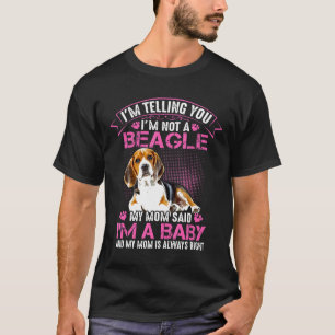 Beagle Im Not A Beagle Mum Said Im A Baby T-Shirt
