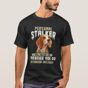 Beagle Personal Stalker I Will Follow You Wherever T-Shirt