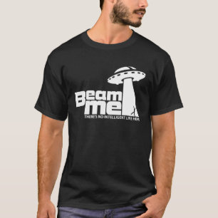 Beam me there´s no intelligent Life here T-Shirt