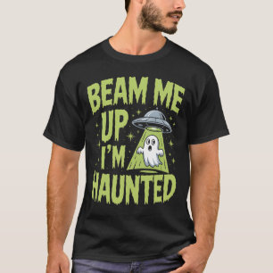 Beam Me Up I’m Haunted – Funny Alien Ghost Hallowe T-Shirt