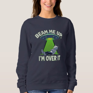 Beam Me Up, I’m Over It Funny Alien Sweatshirt