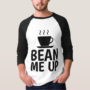 BEAN ME UP, Funny COFFEE T-Shirts