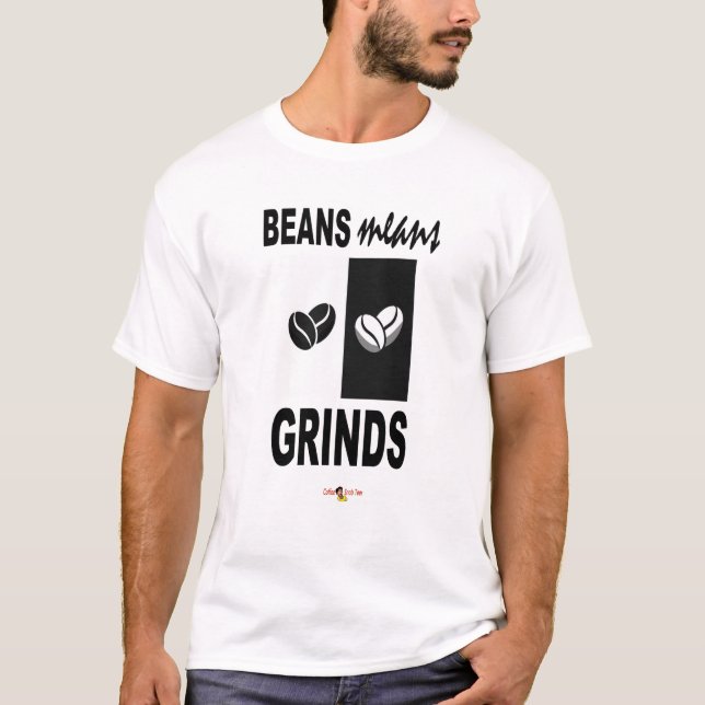 Beans Means Grinds B&W T-shirt (Front)
