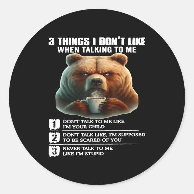 Bear 3 Things I Don’t Like When Talking To Me  Classic Round Sticker (Front)
