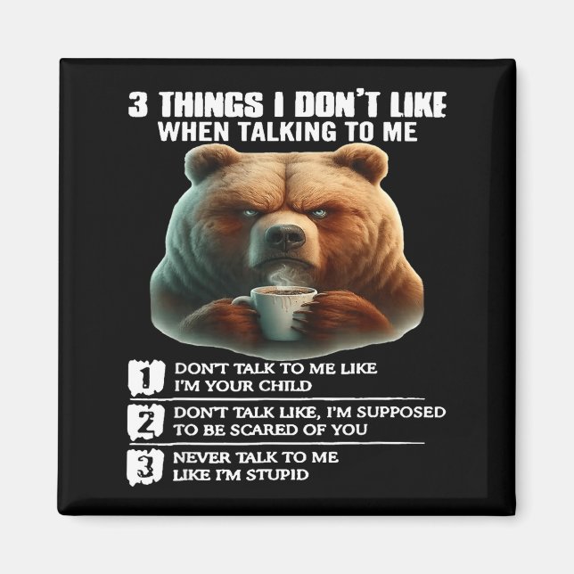 Bear 3 Things I Don’t Like When Talking To Me  Magnet (Front)