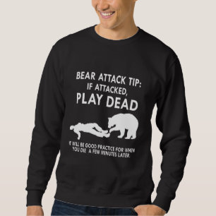Bear Attack Tip If Attacked Play Dead It Will Be G Sweatshirt