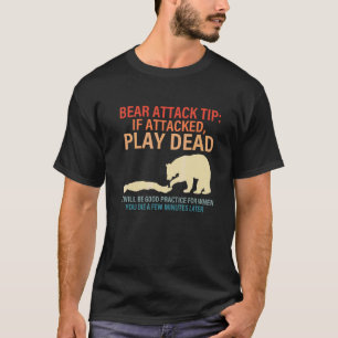 Bear Attack Tip If Attacked, Play Dead T-Shirt