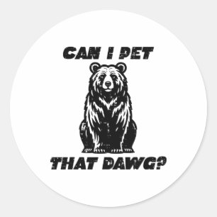 Bear Can I Pet That Dawg Funny Saying Camping Men Classic Round Sticker