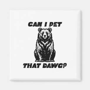 Bear Can I Pet That Dawg Funny Saying Camping Men Magnet