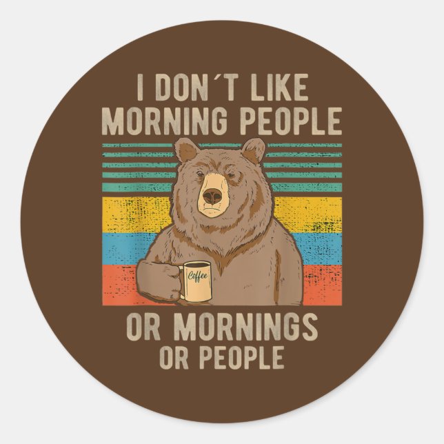Bear I Hate Morning People And Mornings And Classic Round Sticker (Front)