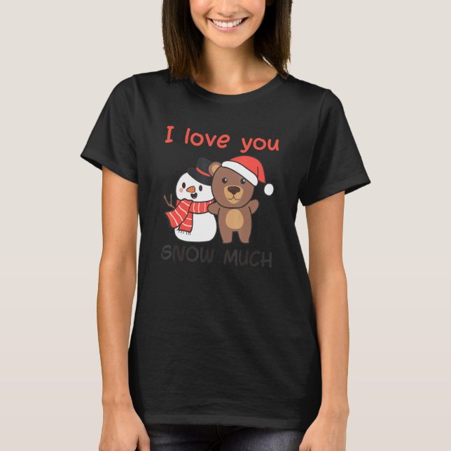Bear I Love You Snow Much Snowman Pun T-Shirt (Front)