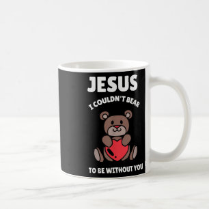 Bear I Need You Jesus I Couldnt Bear To Be Without Coffee Mug