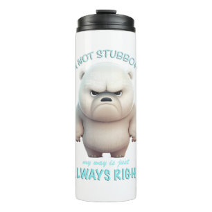 Bear I'm Not Stubborn My Way Is Just Always Right Thermal Tumbler