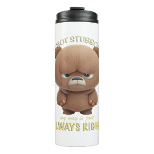 Bear I'm Not Stubborn My Way Is Just Always Right Thermal Tumbler