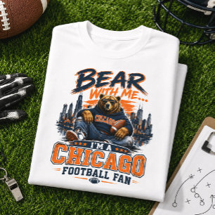 Bear With Me Chicago Football Fan Funny Bear T-Shirt