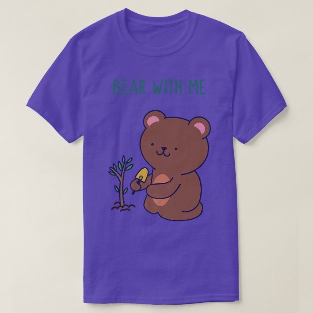 Bear With Me Cute Pun Phrase Cartoon Chic Gardener T-Shirt (Design Front)