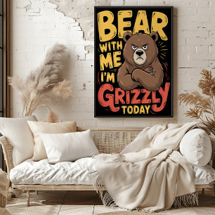 Bear With Me I'm Grizzly Today Poster
