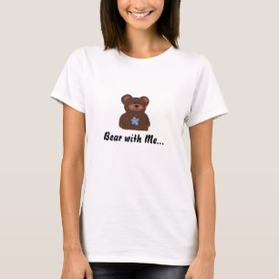 Bear with Me... T-Shirt