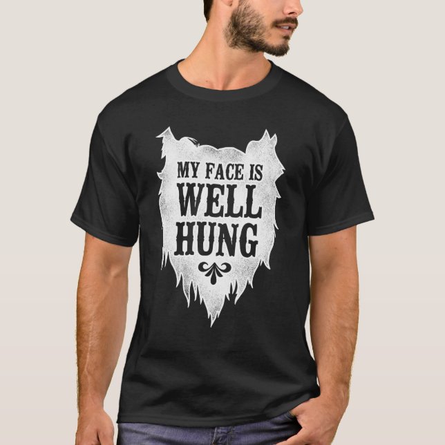 Beard  Bearded Man My Face Is Well Hung 1 T-Shirt (Front)