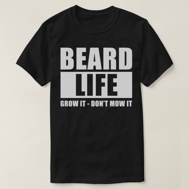 Beard Life Grow It Donx27t Mow It Funny Menx27s Be T-Shirt (Design Front)