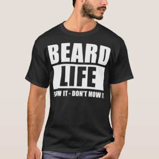 Beard Life Grow It Donx27t Mow It Funny Menx27s Be T-Shirt
