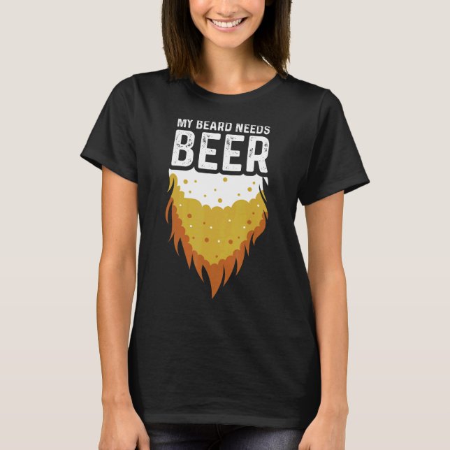 Beard Needs Beer Drinking Person T-Shirt (Front)