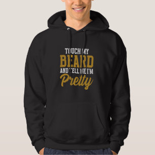 Beard Quote, Touch My Beard And Tell Me I'm Pretty Hoodie