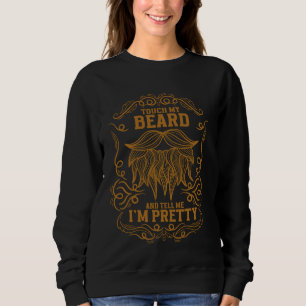 Beard Quote, Touch My Beard And Tell Me I'm Pretty Sweatshirt